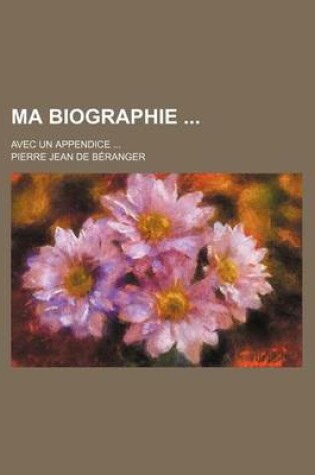 Cover of Ma Biographie; Avec Un Appendice