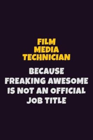 Cover of Film Media Technician, Because Freaking Awesome Is Not An Official Job Title