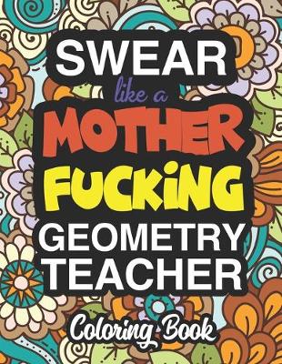 Cover of Swear Like A Mother Fucking Geometry Teacher