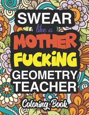 Book cover for Swear Like A Mother Fucking Geometry Teacher