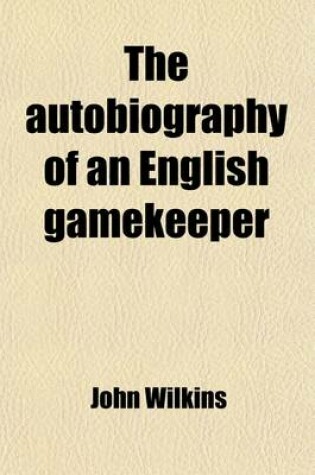 Cover of The Autobiography of an English Gamekeeper; (John Wilkins, of Stanstead, Essex)