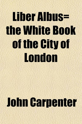 Book cover for Liber Albus= the White Book of the City of London
