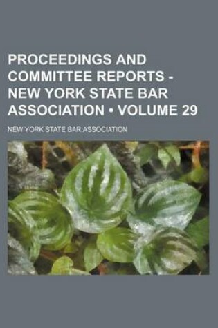 Cover of Proceedings and Committee Reports - New York State Bar Association (Volume 29)