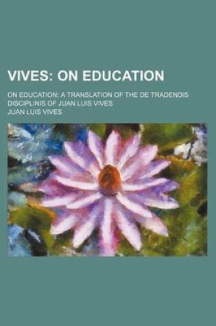 Cover of Vives; On Education. on Education a Translation of the de Tradendis Disciplinis of Juan Luis Vives