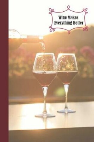 Cover of Wine Makes Everything Better