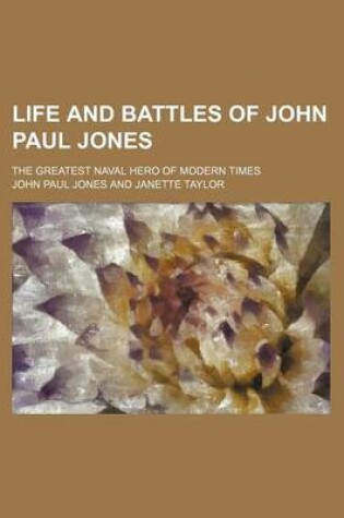 Cover of Life and Battles of John Paul Jones; The Greatest Naval Hero of Modern Times