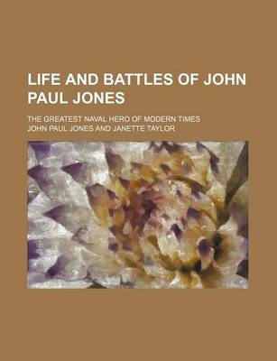 Book cover for Life and Battles of John Paul Jones; The Greatest Naval Hero of Modern Times