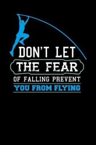 Cover of Don't Let The Fear Of Falling Prevent You From Flying