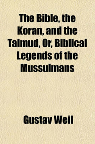 Cover of The Bible, the Koran, and the Talmud, Or, Biblical Legends of the Mussulmans