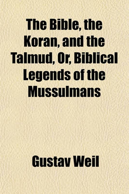 Book cover for The Bible, the Koran, and the Talmud, Or, Biblical Legends of the Mussulmans