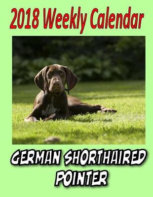 Book cover for 2018 Weekly Calendar German Shorthaired Pointer