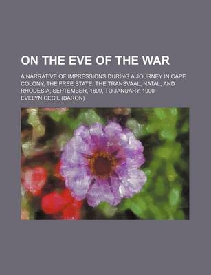 Book cover for On the Eve of the War; A Narrative of Impressions During a Journey in Cape Colony, the Free State, the Transvaal, Natal, and Rhodesia, September, 1899, to January, 1900