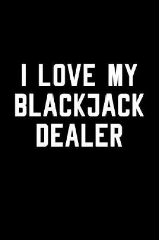 Cover of I Love My Blackjack Dealer