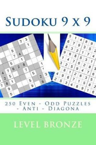 Cover of Sudoku 9 X 9 - 250 Even - Odd Puzzles - Anti - Diagona - Level Bronze