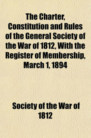 Cover of The Charter, Constitution and Rules of the General Society of the War of 1812, with the Register of Membership, March 1, 1894