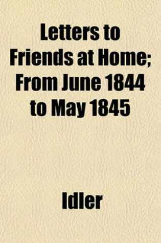 Cover of Letters to Friends at Home (Volume 3); From June 1844 to May 1845