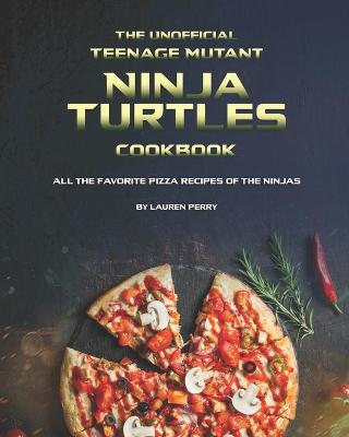 Book cover for The Unofficial Teenage Mutant Ninja Turtles Cookbook