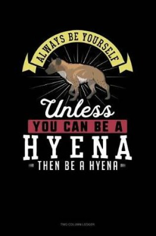 Cover of Always Be Yourself Unless You Can Be a Hyena Then Be a Hyena
