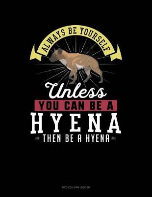 Book cover for Always Be Yourself Unless You Can Be a Hyena Then Be a Hyena