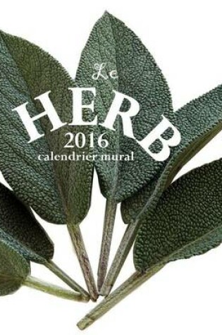 Cover of Le Herb 2016 Calendrier Mural (Edition France)