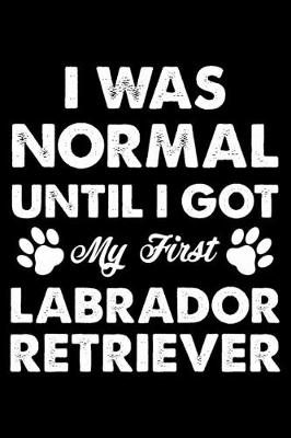 Book cover for I Was Normal Until I Got My First Labrador Retriever