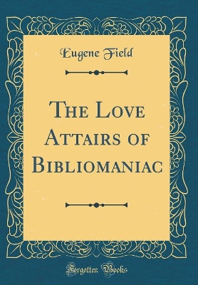 Book cover for The Love Attairs of Bibliomaniac (Classic Reprint)