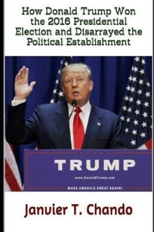 Cover of How Donald Trump Won the 2016 Presidential Election and Disarrayed the Political Establishment