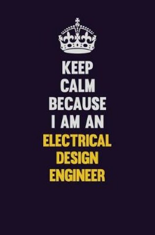 Cover of Keep Calm Because I Am An Electrical Design Engineer