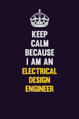 Book cover for Keep Calm Because I Am An Electrical Design Engineer