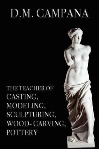 Cover of The Teacher of Casting, Modeling, Sculpturing, Woodcarving, Pottery