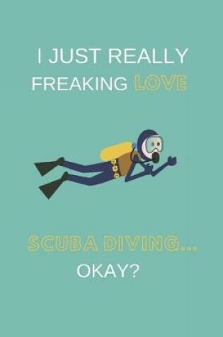 Cover of I Just Really Freaking Love Scuba Diving ... Okay?