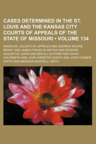 Cover of Cases Determined in the St. Louis and the Kansas City Courts of Appeals of the State of Missouri (Volume 134)