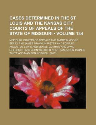 Book cover for Cases Determined in the St. Louis and the Kansas City Courts of Appeals of the State of Missouri (Volume 134)