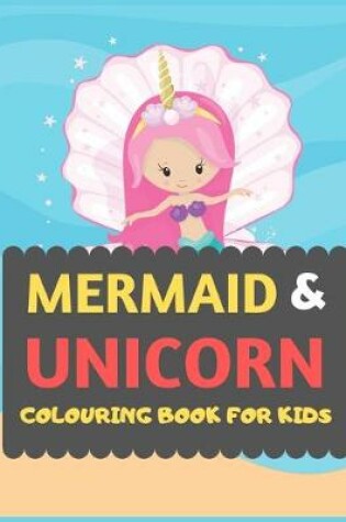 Cover of Mermaid & Unicorn Colouring Book For Kids