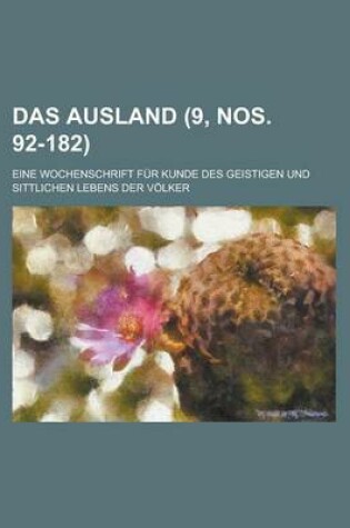 Cover of Das Ausland; Eine Wochenschrift Fur Kunde Des Geistigen Und Sittlichen Lebens Der Volker (9, Nos. 92-182 )