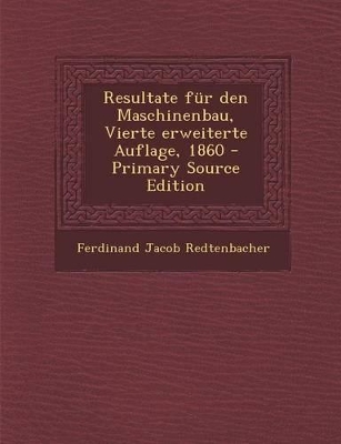 Book cover for Resultate Fur Den Maschinenbau, Vierte Erweiterte Auflage, 1860 - Primary Source Edition