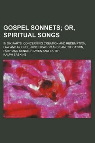 Cover of Gospel Sonnets; Or, Spiritual Songs. in Six Parts. Concerning Creation and Redemption, Law and Gospel, Justification and Sanctification, Faith and Sense, Heaven and Earth