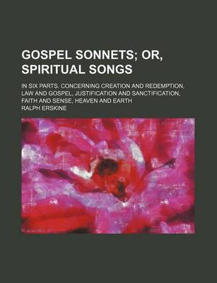 Book cover for Gospel Sonnets; Or, Spiritual Songs. in Six Parts. Concerning Creation and Redemption, Law and Gospel, Justification and Sanctification, Faith and Sense, Heaven and Earth