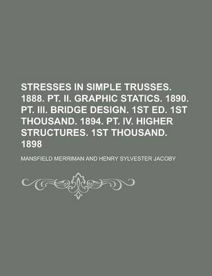 Book cover for Stresses in Simple Trusses. 1888. PT. II. Graphic Statics. 1890. PT. III. Bridge Design. 1st Ed. 1st Thousand. 1894. PT. IV. Higher Structures. 1st Thousand. 1898