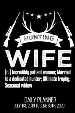 Cover of HUNTING WIFE (n.) Incredibly Patient Woman; Married To A Dedicated Hunter; Ultimate Trophy; Seasonal Widow Daily Planner July 1st, 2019 To June 30th, 2020