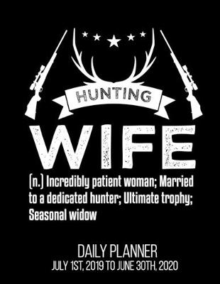 Book cover for HUNTING WIFE (n.) Incredibly Patient Woman; Married To A Dedicated Hunter; Ultimate Trophy; Seasonal Widow Daily Planner July 1st, 2019 To June 30th, 2020