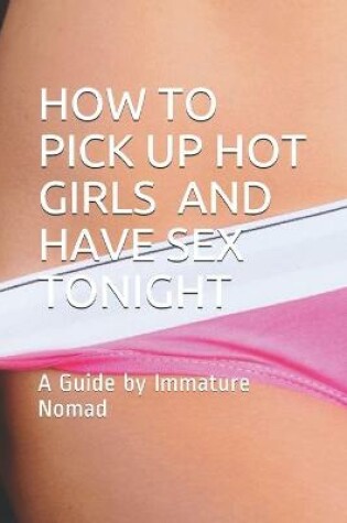 Cover of How to Pick Up Hot Girls and Have Sex Tonight