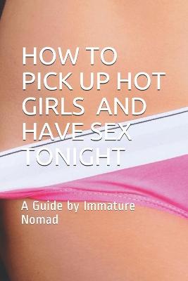 Book cover for How to Pick Up Hot Girls and Have Sex Tonight