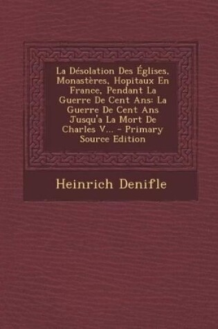 Cover of La Desolation Des Eglises, Monasteres, Hopitaux En France, Pendant La Guerre de Cent ANS