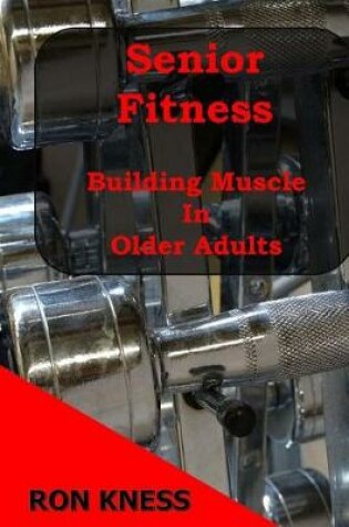 Cover of Senior Fitness - Building Muscle In Older Adults