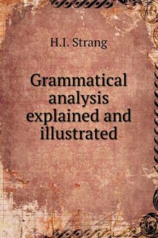 Cover of Grammatical analysis explained and illustrated