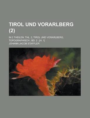 Book cover for Tirol Und Vorarlberg; In 2 Theilen. Thl. 2, Tirol Und Vorarlberg, Topographisch; Bd. 2; [H. 1] (2 )