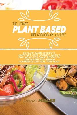 Book cover for The Ultimate Plant Based Diet Cookbook On A Budget