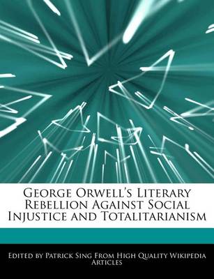 Book cover for George Orwell's Literary Rebellion Against Social Injustice and Totalitarianism