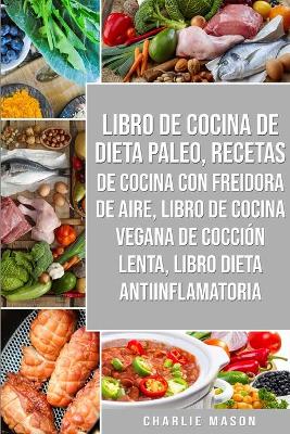 Cover of Libro de cocina de dieta paleo, Recetas de Cocina con Freidora de Aire, Libro de cocina vegana de cocción lenta, Libro Dieta Antiinflamatoria